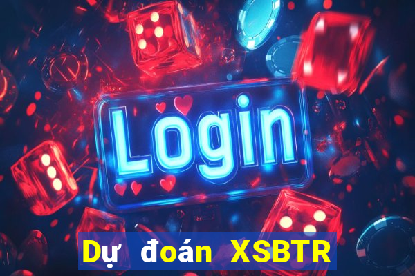 Dự đoán XSBTR ngày 28