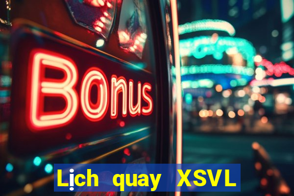 Lịch quay XSVL ngày mai