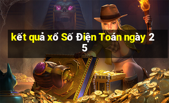 kết quả xổ Số Điện Toán ngày 25