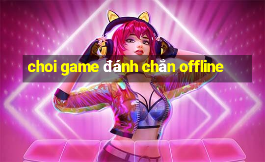 choi game đánh chắn offline