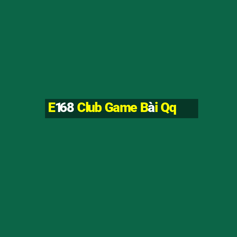 E168 Club Game Bài Qq