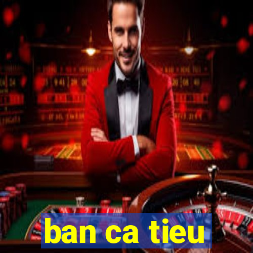 ban ca tieu