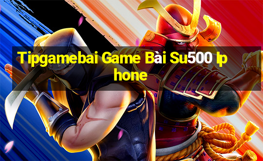 Tipgamebai Game Bài Su500 Iphone