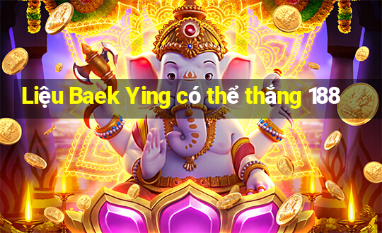 Liệu Baek Ying có thể thắng 188