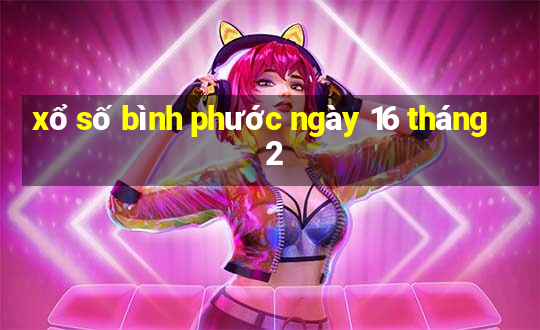 xổ số bình phước ngày 16 tháng 2