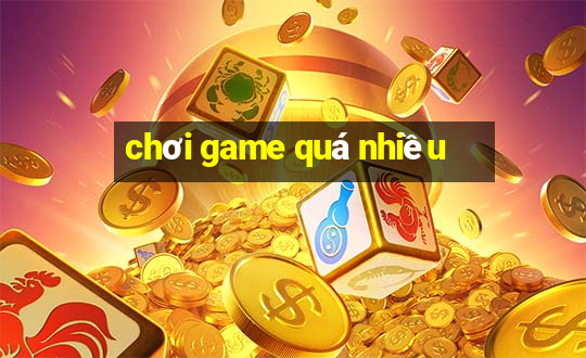 chơi game quá nhiều