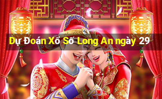 Dự Đoán Xổ Số Long An ngày 29