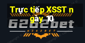 Trực tiếp XSST ngày 10