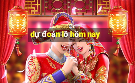 dự đoán lô hôm nay