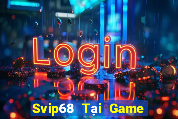 Svip68 Tại Game Bài Đổi The