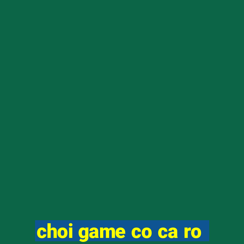 choi game co ca ro