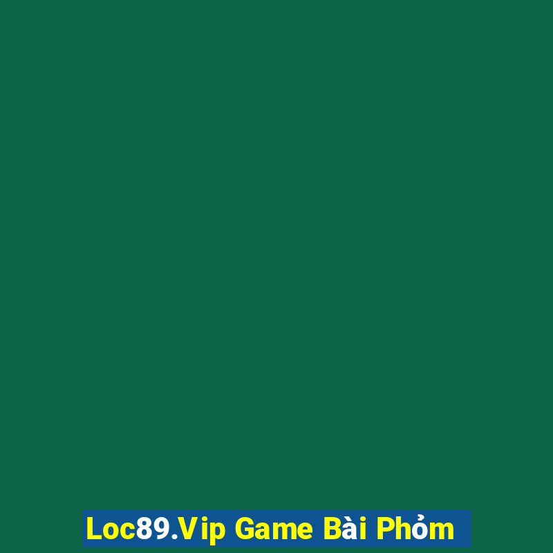 Loc89.Vip Game Bài Phỏm