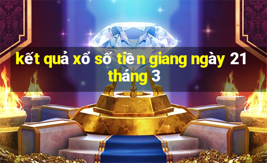 kết quả xổ số tiền giang ngày 21 tháng 3