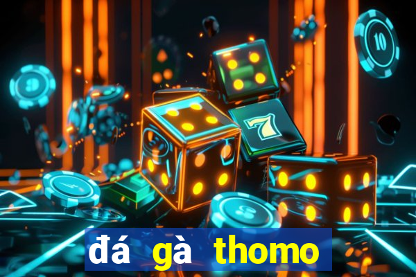 đá gà thomo trực tiếp 999