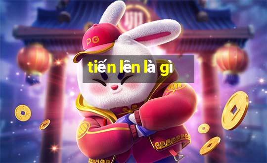 tiến lên là gì