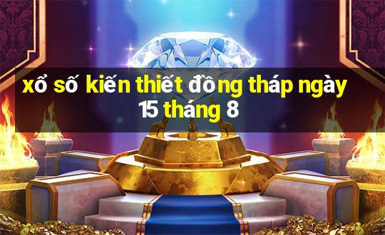 xổ số kiến thiết đồng tháp ngày 15 tháng 8