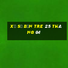 xổ số bến tre 25 tháng 04