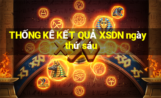 THỐNG KÊ KẾT QUẢ XSDN ngày thứ sáu