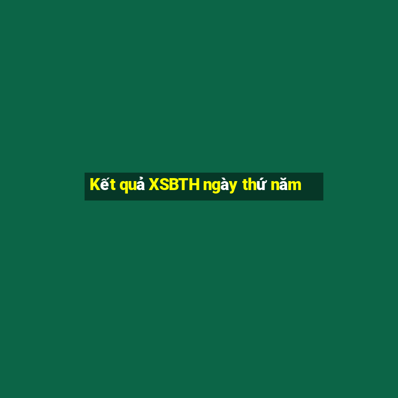 Kết quả XSBTH ngày thứ năm