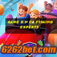 game bắn cá fishing experts