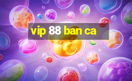 vip 88 ban ca