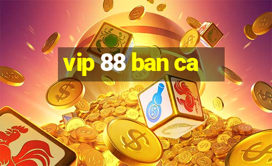 vip 88 ban ca