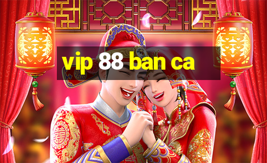 vip 88 ban ca