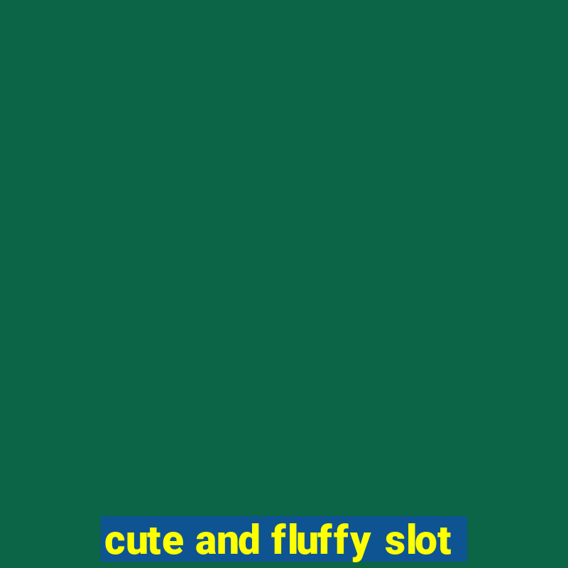 cute and fluffy slot