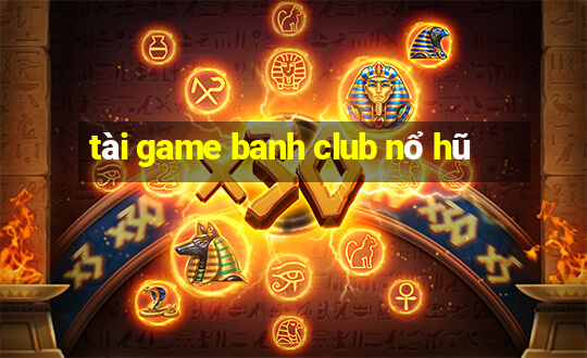 tài game banh club nổ hũ