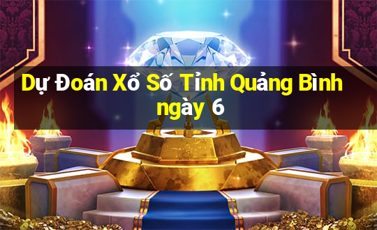 Dự Đoán Xổ Số Tỉnh Quảng Bình ngày 6