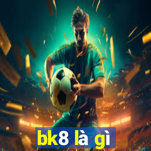 bk8 là gì