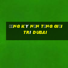 Đăng ký nền tảng giải trí Dubai