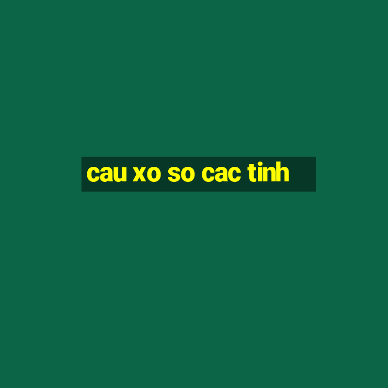 cau xo so cac tinh