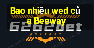 Bao nhiêu wed của Beeway