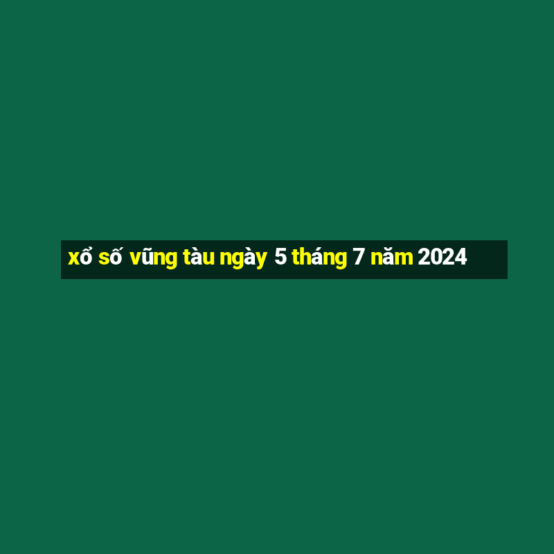 xổ số vũng tàu ngày 5 tháng 7 năm 2024