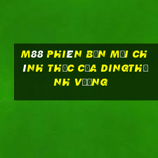 M88 Phiên bản mới chính thức của Dingthịnh vượng