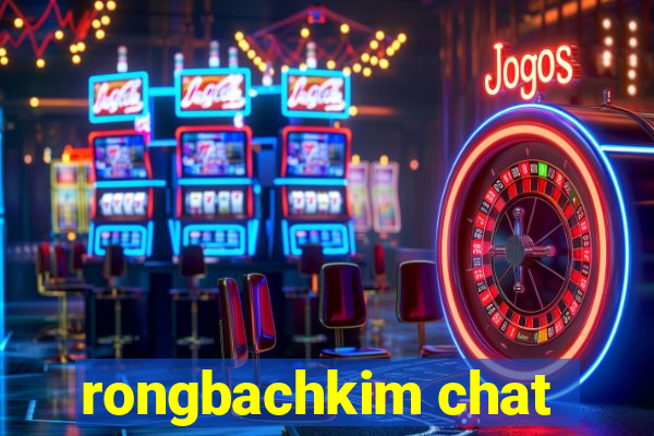 rongbachkim chat