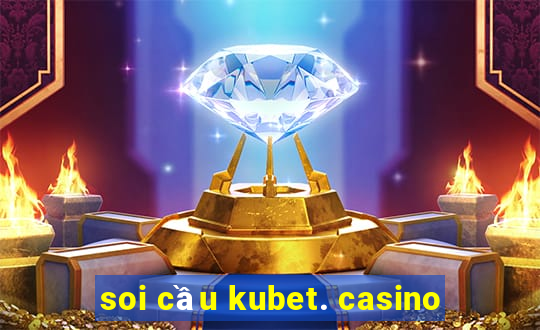 soi cầu kubet. casino