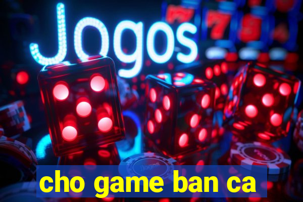 cho game ban ca