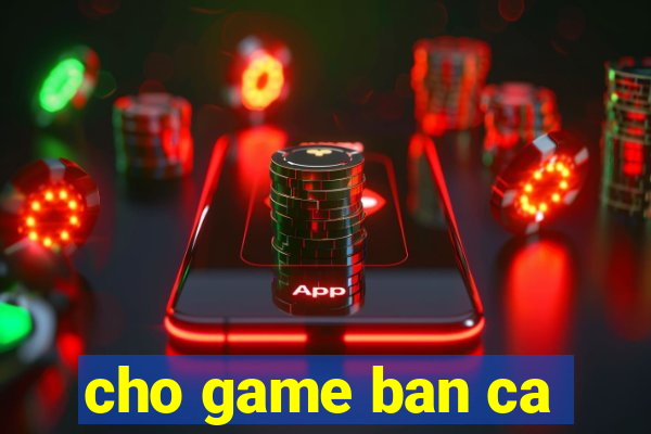 cho game ban ca