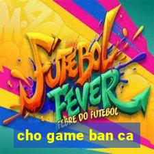 cho game ban ca