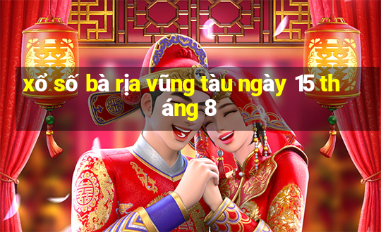 xổ số bà rịa vũng tàu ngày 15 tháng 8