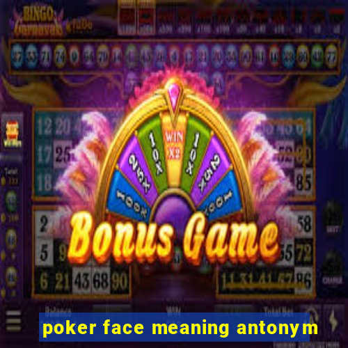 poker face meaning antonym