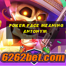 poker face meaning antonym