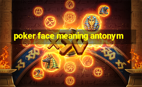 poker face meaning antonym