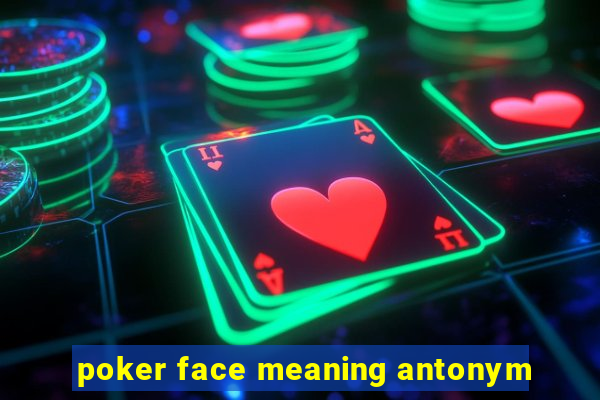 poker face meaning antonym