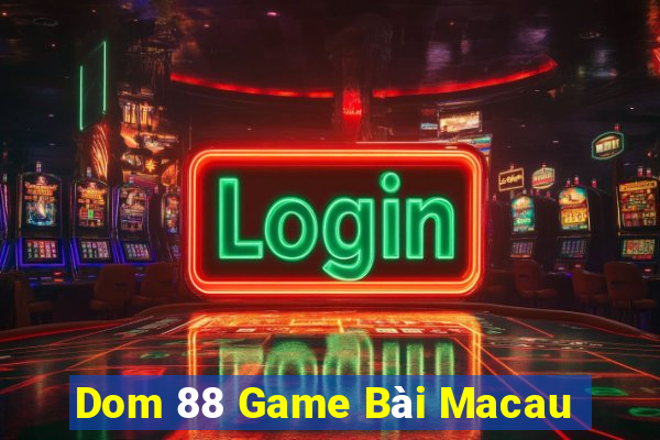 Dom 88 Game Bài Macau