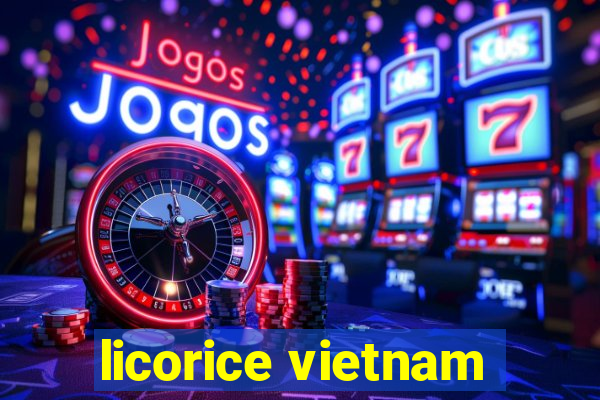 licorice vietnam