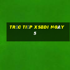 Trực tiếp XSBDI ngày 5