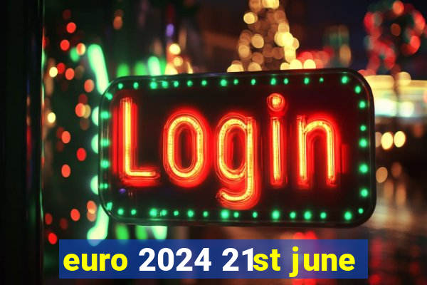 euro 2024 21st june